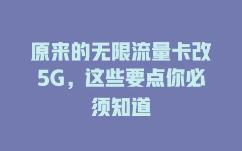 原来的无限流量卡改5G，这些要点你必须知道