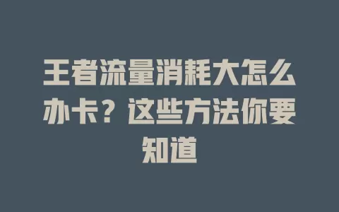 王者流量消耗大怎么办卡？这些方法你要知道