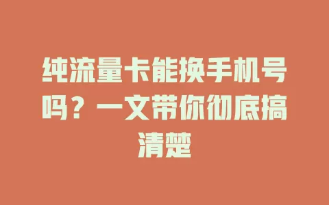 纯流量卡能换手机号吗？一文带你彻底搞清楚