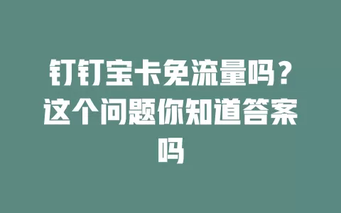 钉钉宝卡免流量吗？这个问题你知道答案吗