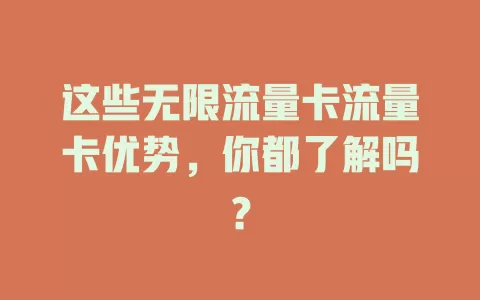 这些无限流量卡流量卡优势，你都了解吗？