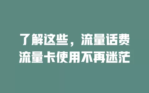 了解这些，流量话费流量卡使用不再迷茫