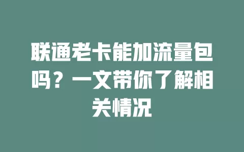 联通老卡能加流量包吗？一文带你了解相关情况