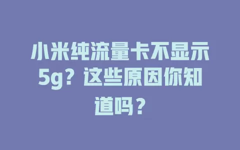 小米纯流量卡不显示5g？这些原因你知道吗？