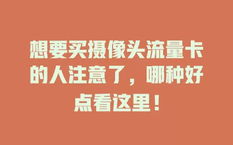 想要买摄像头流量卡的人注意了，哪种好点看这里！