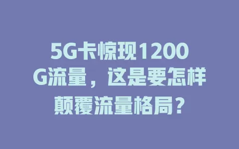 5G卡惊现1200G流量，这是要怎样颠覆流量格局？