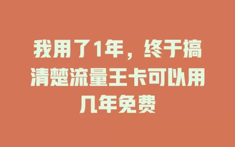 我用了1年，终于搞清楚流量王卡可以用几年免费