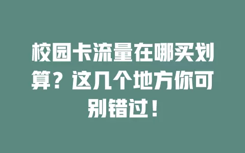 校园卡流量在哪买划算？这几个地方你可别错过！