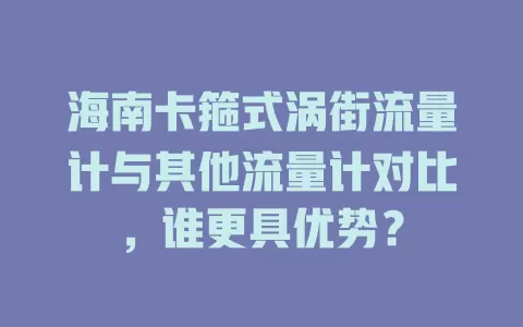 海南卡箍式涡街流量计与其他流量计对比，谁更具优势？
