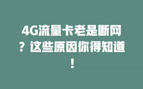 4G流量卡老是断网？这些原因你得知道！
