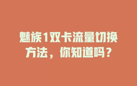 魅族1双卡流量切换方法，你知道吗？
