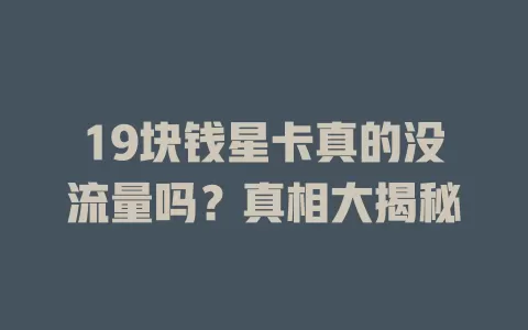 19块钱星卡真的没流量吗？真相大揭秘