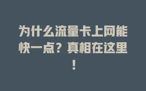 为什么流量卡上网能快一点？真相在这里！