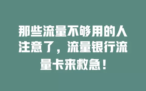 那些流量不够用的人注意了，流量银行流量卡来救急！