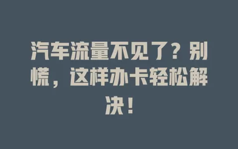 汽车流量不见了？别慌，这样办卡轻松解决！