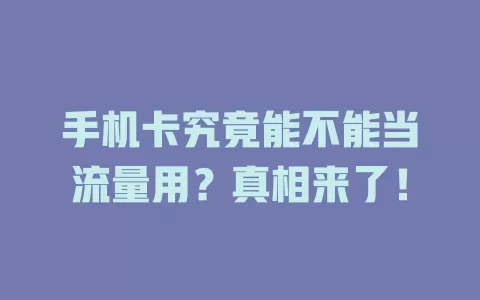 手机卡究竟能不能当流量用？真相来了！