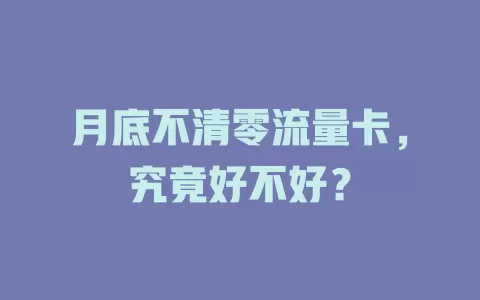月底不清零流量卡，究竟好不好？