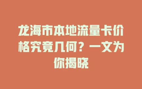 龙海市本地流量卡价格究竟几何？一文为你揭晓