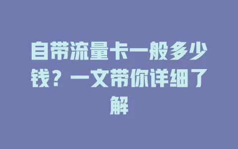 自带流量卡一般多少钱？一文带你详细了解