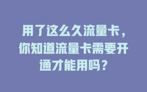 用了这么久流量卡，你知道流量卡需要开通才能用吗？