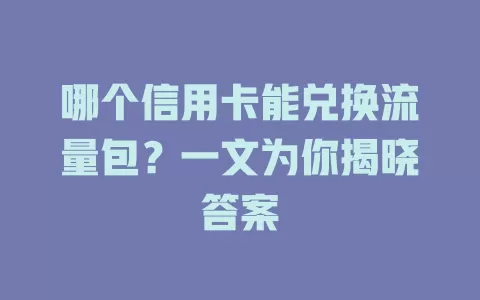 哪个信用卡能兑换流量包？一文为你揭晓答案