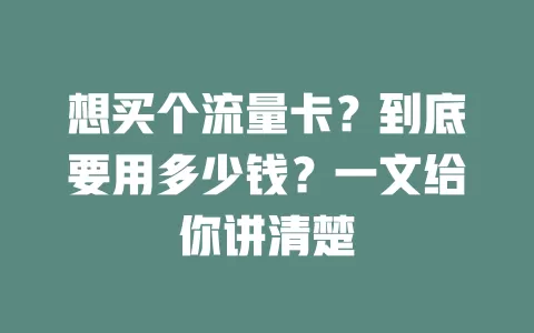 想买个流量卡？到底要用多少钱？一文给你讲清楚