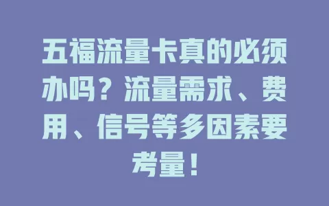 五福流量卡真的必须办吗？流量需求、费用、信号等多因素要考量！