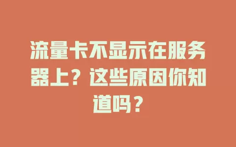 流量卡不显示在服务器上？这些原因你知道吗？