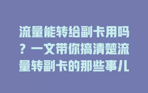 流量能转给副卡用吗？一文带你搞清楚流量转副卡的那些事儿