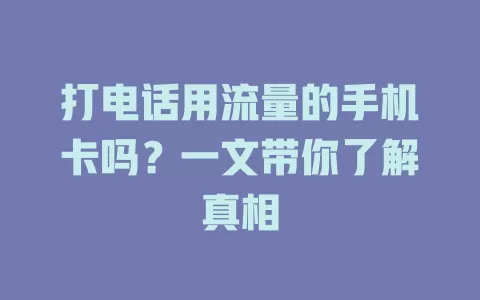 打电话用流量的手机卡吗？一文带你了解真相