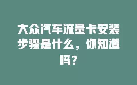 大众汽车流量卡安装步骤是什么，你知道吗？