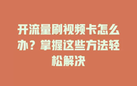 开流量刷视频卡怎么办？掌握这些方法轻松解决