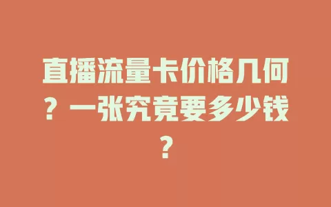 直播流量卡价格几何？一张究竟要多少钱？