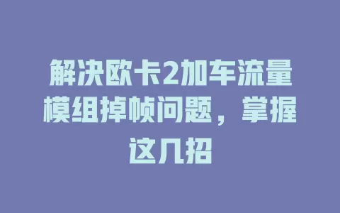 解决欧卡2加车流量模组掉帧问题，掌握这几招