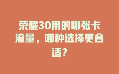 荣耀30用的哪张卡流量，哪种选择更合适？