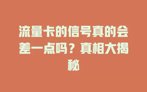 流量卡的信号真的会差一点吗？真相大揭秘