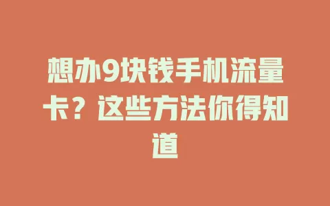 想办9块钱手机流量卡？这些方法你得知道