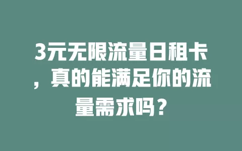 3元无限流量日租卡，真的能满足你的流量需求吗？