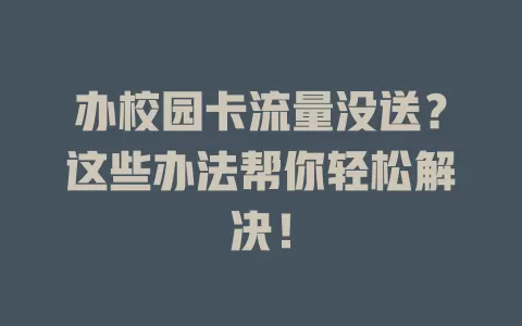 办校园卡流量没送？这些办法帮你轻松解决！