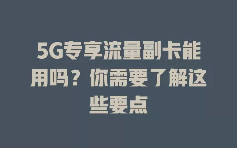 5G专享流量副卡能用吗？你需要了解这些要点