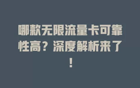 哪款无限流量卡可靠性高？深度解析来了！