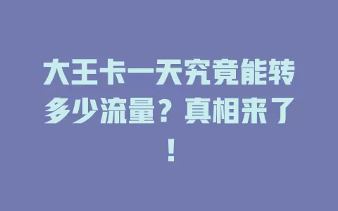 大王卡一天究竟能转多少流量？真相来了！