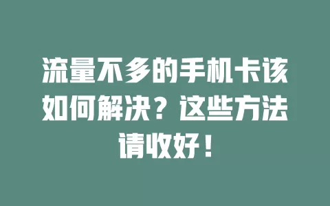 流量不多的手机卡该如何解决？这些方法请收好！