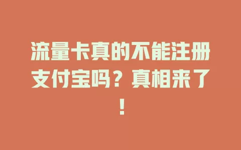流量卡真的不能注册支付宝吗？真相来了！