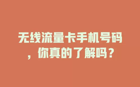 无线流量卡手机号码，你真的了解吗？