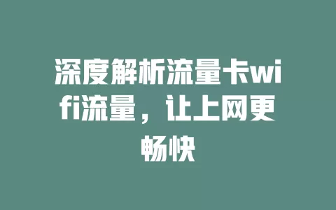 深度解析流量卡wifi流量，让上网更畅快