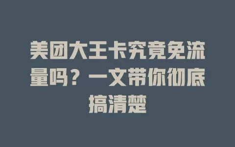 美团大王卡究竟免流量吗？一文带你彻底搞清楚