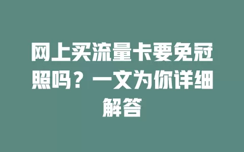 网上买流量卡要免冠照吗？一文为你详细解答