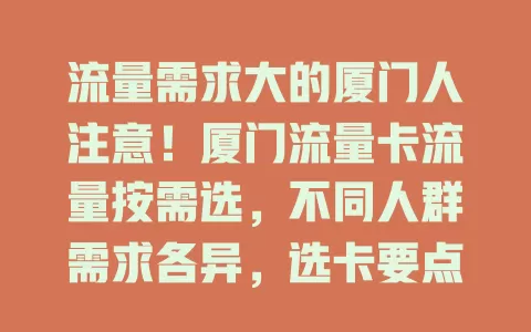 流量需求大的厦门人注意！厦门流量卡流量按需选，不同人群需求各异，选卡要点多，选对才能畅享便捷生活