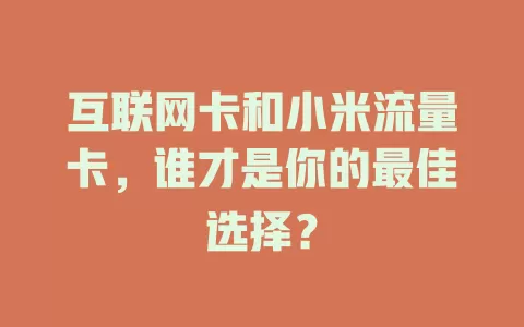 互联网卡和小米流量卡，谁才是你的最佳选择？